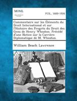 Commentaire Sur Les Elements Du Droit International Et Sur L'Histoire Des Progres Du Droit Des Gens de Henry Wheaton. Precede D'Une Notice Sur La Carr 1289347670 Book Cover