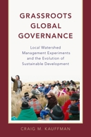 Grassroots Global Governance: Local Watershed Management Experiments and the Evolution of Sustainable Development 0190625732 Book Cover