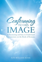 Conforming To His Image: A Fascinating and Easy to Understand Commentary on the Book of Romans. 1664213546 Book Cover