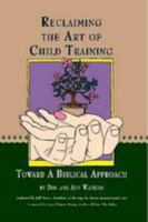 Reclaiming The Art Of Child Training:Toward A Biblical Approach 0557089050 Book Cover