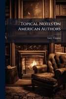 Topical Notes on American Authors 1143081676 Book Cover