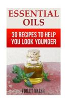 Essential Oils: 30 Recipes To Help You Look Younger 1548058645 Book Cover