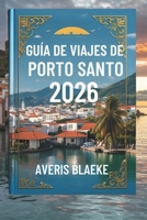 GUÍA DE VIAJES DE PORTO SANTO 2026: Explora las tranquilas costas "Donde el sol, la arena y la serenidad se unen (Spanish Edition) B0FH3XLFF4 Book Cover
