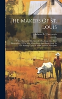 The Makers Of St. Louis: A Brief Sketch Of The Growth Of A Great City, With Biographies Of The Men Whose Lives Have Been Given To The Building Up Of A Mid-continent Metropolis 1020426926 Book Cover