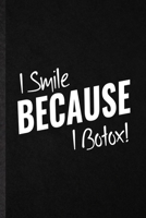 I Smile Because I Botox: Blank Funny Anti Aging Humor Lined Notebook/ Journal For Getting Old Aging Parents, Inspirational Saying Unique Special Birthday Gift Idea Modern 6x9 110 Pages 1705999727 Book Cover