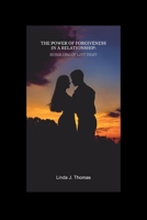 THE POWER OF FORGIVENESS IN A RELATIONSHIP: REBUILDING OF LOST TRUST B0CSKKW4X3 Book Cover