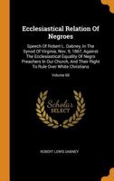 Ecclesiastical Relation of Negroes: Speech of Robert L. Dabney, in the Synod of Virginia, Nov. 9, 1867, Against the Ecclesiastical Equality of Negro Preachers in Our Church, and Their Right to Rule Ov 1015895689 Book Cover