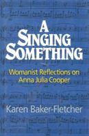 Singing Something, A: Anna J. Cooper & the Foundations of Womanist Theology 0824513991 Book Cover