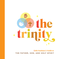 The Trinity: Little Seminary's Guide to the Father, Son, and Holy Spirit 0736979506 Book Cover