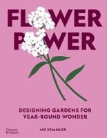 Flower Power: Designing and Planting Gardens for Year-Round Beauty 1760765201 Book Cover