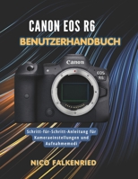 Canon EOS R6 Benutzerhandbuch: Schritt-für-Schritt-Anleitung für Kameraeinstellungen und Aufnahmemodi (German Edition) B0H21QRMXF Book Cover