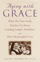Aging With Grace: What the Nun Study Teaches Us About Leading Longer, Healthier, and More Meaningful Lives