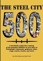 The Steel City 500: A decidedly subjective ranking of the greatest athletes to ever play on Pittsburgh's diamonds, gridirons, rinks, rings, courts, tracks and more 1478208287 Book Cover