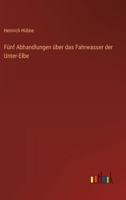 Fünf Abhandlungen über das Fahrwasser der Unter-Elbe 3368028030 Book Cover