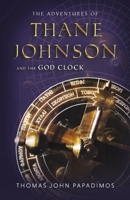 The Adventures of Thane Johnson and the God Clock 1667857142 Book Cover