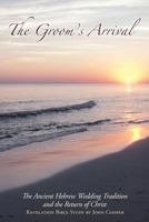 The Groom's Arrival: The Ancient Hebrew Wedding Tradition and the Return of Christ 1449717519 Book Cover