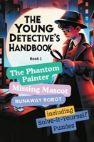 The Phantom Painter, Missing Mascot, and Runaway Robot (The Young Detective's Handbook) B0CNYDTXK1 Book Cover