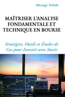 MAÎTRISER L’ANALYSE FONDAMENTALE & TECHNIQUE EN BOURSE: Stratégies, Outils et Études de Cas pour Investir avec Succès (French Edition) B0DZX5ZTB5 Book Cover