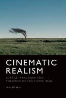 Cinematic Realism: Lukás, Kracauer and Theories of the Filmic Real 1474441351 Book Cover