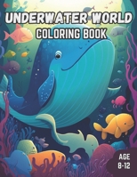 Underwater World Coloring Book: Underwater World Coloring Book for Kids Age 8-12 B0C2SG415Z Book Cover