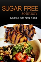 Sugar-Free Solution - Dessert and Raw Food Recipes - 2 book pack 1494759918 Book Cover
