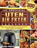 The Unofficial Uten Air Fryer Cookbook: 300 Delicious & Healthy Air Fryer Recipes for Busy People on A Budget 1801665745 Book Cover