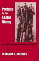 Prelude to the Easter Rising: Sir Roger Casement in Imperial Germany 0714680702 Book Cover