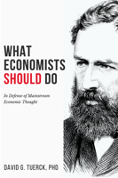 What Economists Should Do: In Defense of Mainstream Economic Thought 1637422326 Book Cover