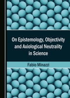 On Epistemology, Objectivity and Axiological Neutrality in Science 1527558398 Book Cover
