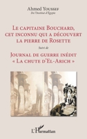Le capitaine Bouchard, cet inconnu qui a découvert la pierre de Rosette: Suivi de Journal de guerre inédit La chute d'El-Arich" "La chute d'El-Arich"" (French Edition) 2343234868 Book Cover