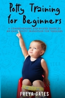 Potty Training for Beginners: A Comprehensive Step-by-step Guide to an Easy Potty Transition for Toddlers 1080368280 Book Cover