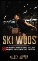 Ski WODs: 50 Ski Ergometer Workouts To Build Elite Cardio Endurance, Burn Fat And Increase Athleticism B093KGLT8R Book Cover