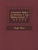 Lecciones Sobre La Ret�rica Y Las Bellas Letras: T. 2, T. 3, T. 4 1288150571 Book Cover