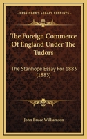 The Foreign Commerce Of England Under The Tudors: The Stanhope Essay For 1883 (1883) 110423954X Book Cover