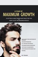 A year of maximum growth: Is getting a hair transplant right for you and how to get the maximum result 1093981989 Book Cover