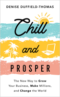 Chill and Prosper: The New Way to Grow Your Business, Make Millions and Change the World 1401968309 Book Cover