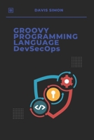 Groovy Programming Language for DevSecOps: Agile Scripting to Secure and Streamline Software Delivery With Groovy (Groovy Programming Language: for ... for DevOps,Groovy and Java Integration) B0DT15N79C Book Cover