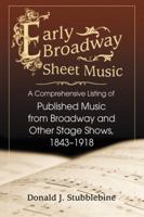 Early Broadway Sheet Music: A Comprehensive Listing of Published Music from Broadway 0786447052 Book Cover