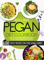 Pegan Diet Cookbook: 600 Tasty Recipes for Your Whole Family - Embrace the Pegan Lifestyle and Improve Your Wellbeing Through Healthy Foods 1803213922 Book Cover