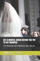 GET A MENTAL CHECK BEFORE YOU TRY TO GET MARRIED: THE PROBLEMS WITH MARRIAGE AND FAMILIES B08R8W47ZK Book Cover