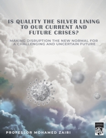 Is Quality the Silver Lining to Our Current and Future Crises?: Making Disruption the New Normal for a Challenging and Uncertain Future B08W7KSN3B Book Cover
