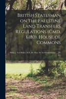 British Statesman on the Palestine Land Transfers Regulations (Cmd. 6180). House of Commons: Philip J. Noel-Baker, M.P., Rt. Hon. Sir Archibald Sinclair ... [et Al.] 1014965926 Book Cover