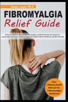 Fibromyalgia Relief Guide: Ultimate Guide to Understanding Fibromyalgia, and Reducing Pain and Symptoms, Causes, Right Medications of Fibromyalgia with Simple Treatment Methods and Fibro Formula! B09BYFX44R Book Cover