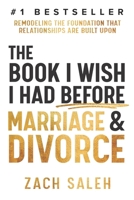 The Book I Wish I Had Before Marriage and Divorce: Remodeling the Foundation That Relationships Are Built Upon 1963793188 Book Cover