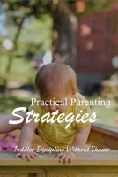 Practical Parenting Strategies: Toddler Discipline Without Shame: Raising Toddlers Book B091W44G2S Book Cover
