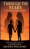 Through the Years: Our Unfinished Story "A love too strong to end... and too unfinished to forget." B0FMQMWPQ4 Book Cover