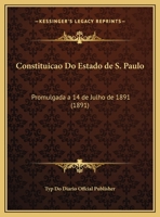 Constituicao Do Estado de S. Paulo: Promulgada a 14 de Julho de 1891 (1891) 1169526209 Book Cover