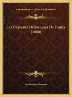 Les Chateaux Historiques De France (1880) 1160171351 Book Cover