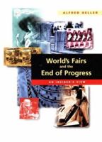 World's Fairs and the End of Progress: An Insider's View 0966562003 Book Cover