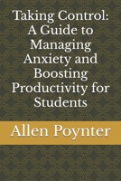 Taking Control: A Guide to Managing Anxiety and Boosting Productivity for Students B0DY5DVPKY Book Cover